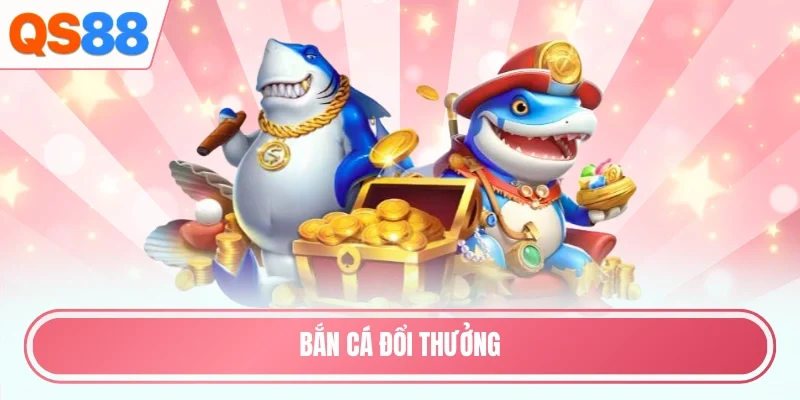Bắn cá đổi thưởng