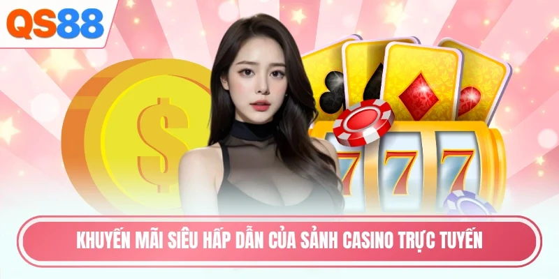 Khuyến mãi siêu hấp dẫn của sảnh casino trực tuyến