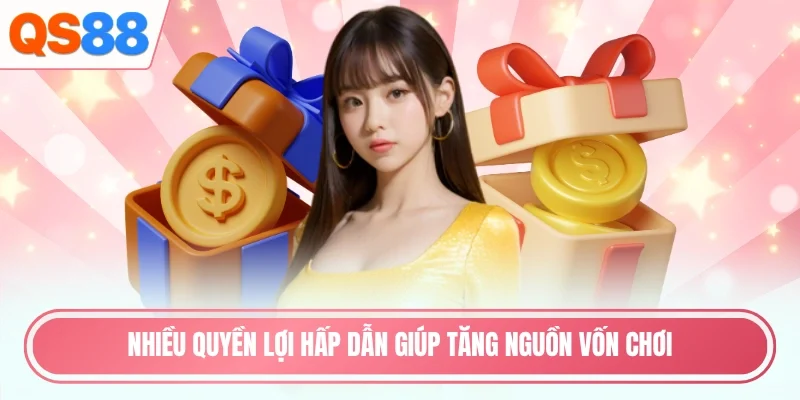 Nhiều quyền lợi hấp dẫn giúp tăng nguồn vốn chơi