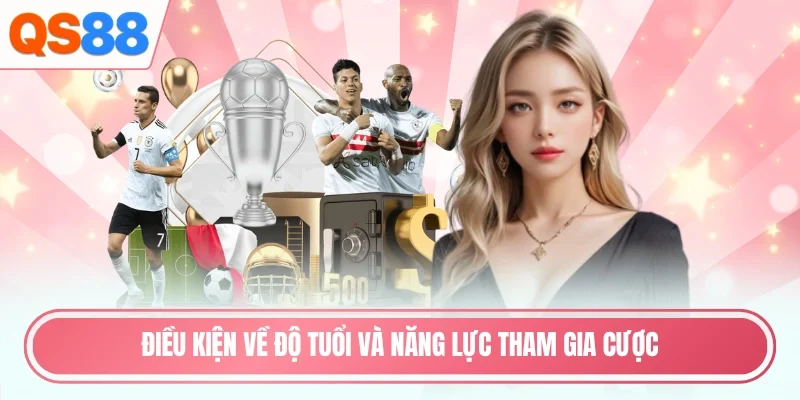 Điều kiện về độ tuổi và năng lực tham gia cược