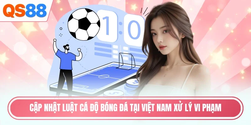 Cập nhật luật cá độ bóng đá tại Việt Nam xử lý vi phạm