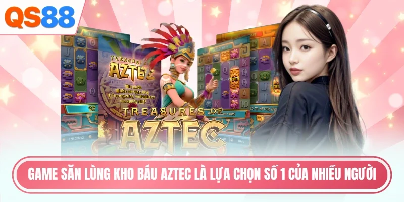 Game săn lùng kho báu Aztec là lựa chọn số 1 của nhiều người