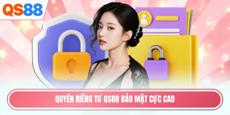 Quyền riêng tư QS88 bảo mật cực cao