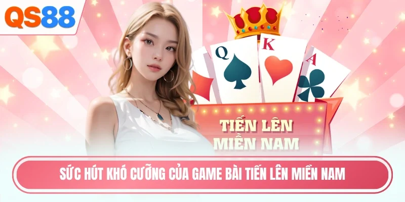Sức hút khó cưỡng của game bài tiến lên miền Nam