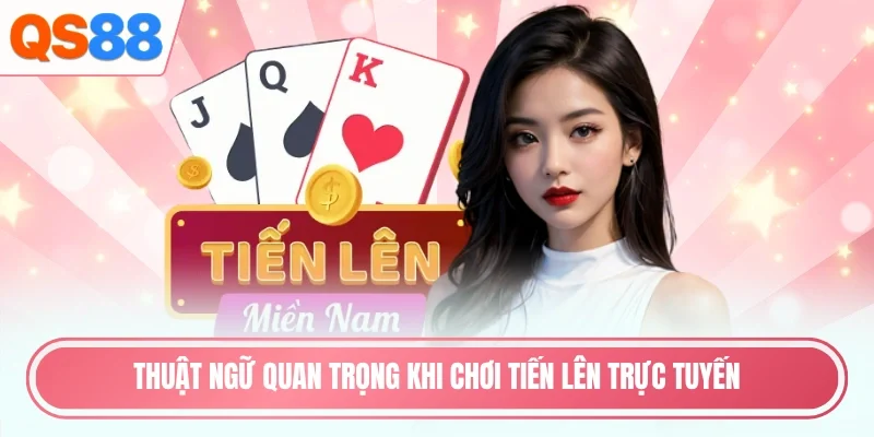 Thuật ngữ quan trọng khi chơi tiến lên trực tuyến