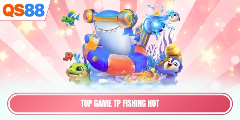 Top game TP fishing hot