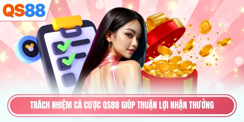 Trách nhiệm cá cược QS88 giúp thuận lợi nhận thưởng