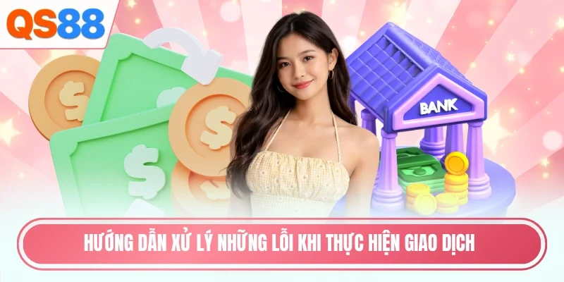 Hướng dẫn xử lý những lỗi khi thực hiện giao dịch